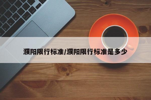 濮阳限行标准/濮阳限行标准是多少