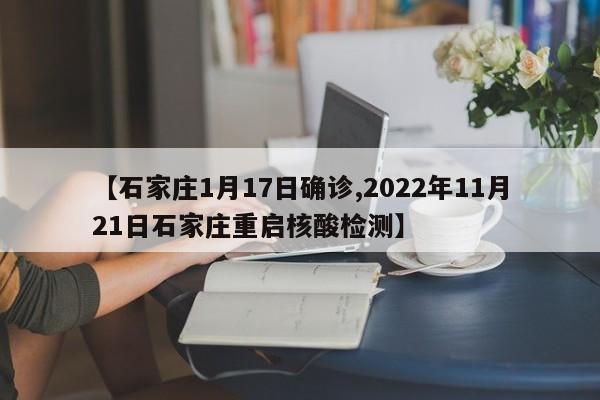 【石家庄1月17日确诊,2022年11月21日石家庄重启核酸检测】