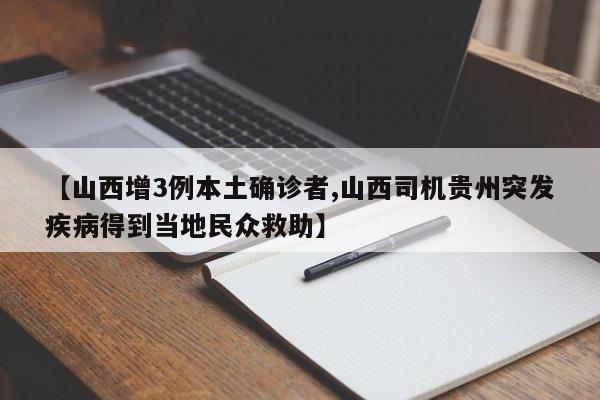 【山西增3例本土确诊者,山西司机贵州突发疾病得到当地民众救助】