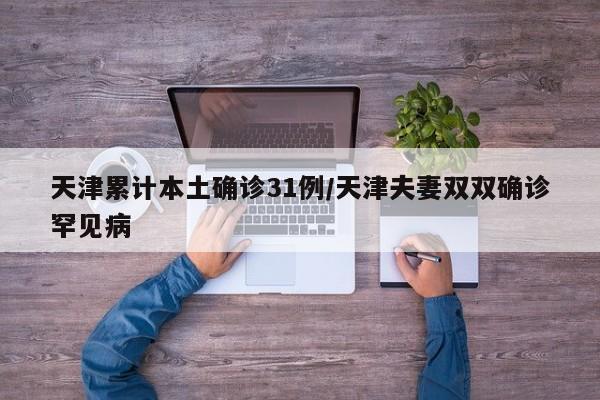 天津累计本土确诊31例/天津夫妻双双确诊罕见病