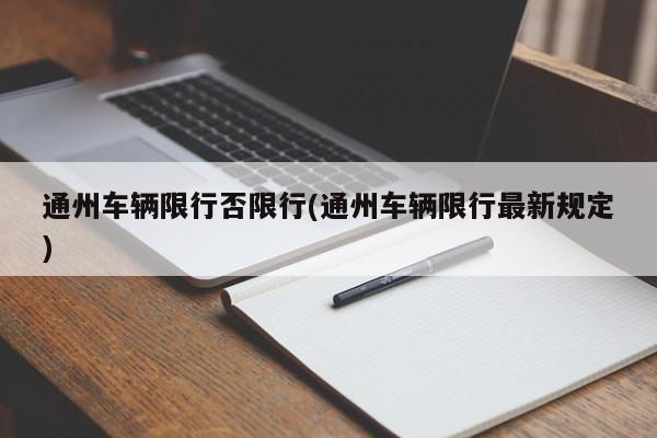 通州车辆限行否限行(通州车辆限行最新规定)