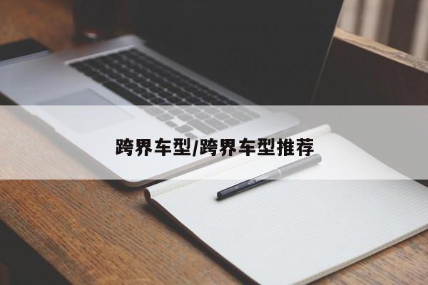 跨界车型/跨界车型推荐